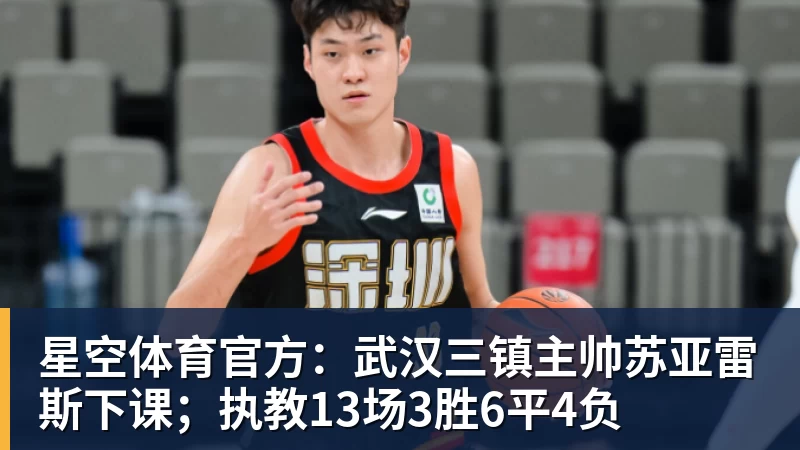 星空体育官方：武汉三镇主帅苏亚雷斯下课；执教13场3胜6平4负