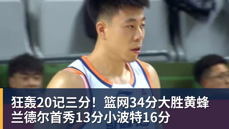 狂轰20记三分！篮网34分大胜黄蜂 兰德尔首秀13分小波特16分
